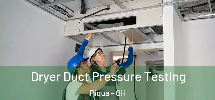  Dryer Duct Pressure Testing Piqua - OH