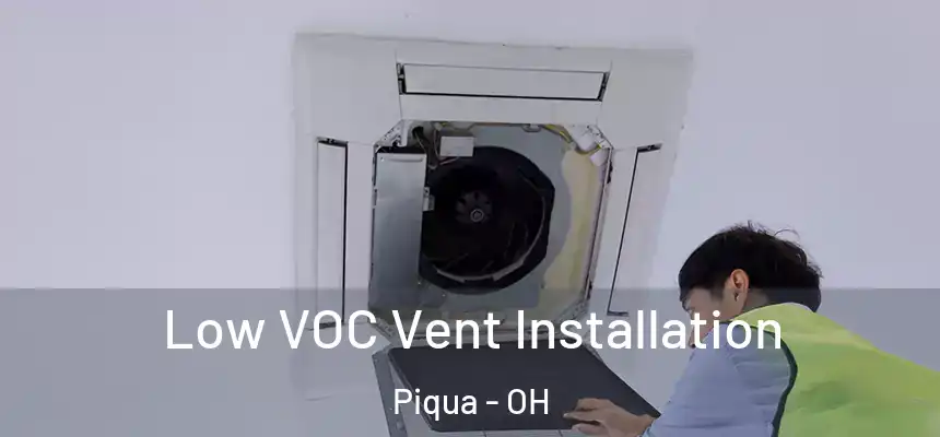  Low VOC Vent Installation Piqua - OH