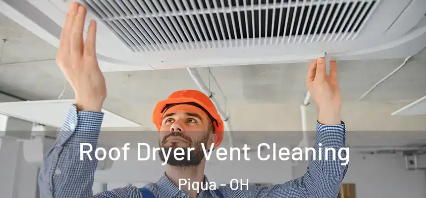 Roof Dryer Vent Cleaning Piqua - OH